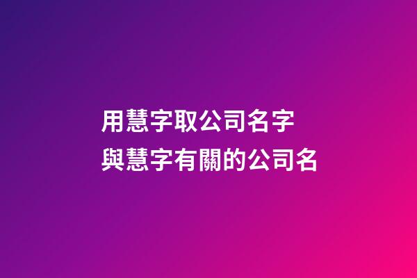 用慧字取公司名字 與慧字有關的公司名-第1張-公司起名-玄機派